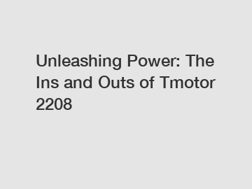 Unleashing Power: The Ins and Outs of Tmotor 2208