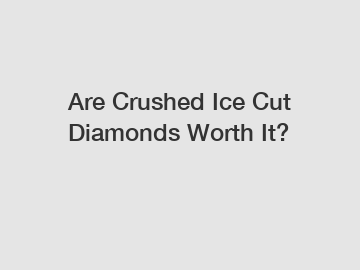 Are Crushed Ice Cut Diamonds Worth It?