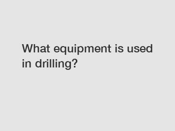 What equipment is used in drilling?