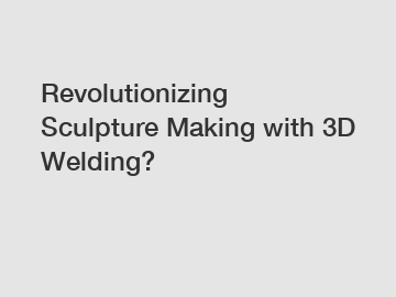 Revolutionizing Sculpture Making with 3D Welding?