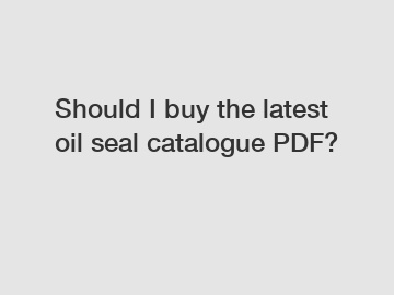 Should I buy the latest oil seal catalogue PDF?