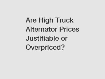 Are High Truck Alternator Prices Justifiable or Overpriced?