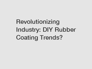 Revolutionizing Industry: DIY Rubber Coating Trends?