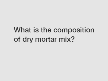 What is the composition of dry mortar mix?