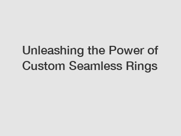 Unleashing the Power of Custom Seamless Rings