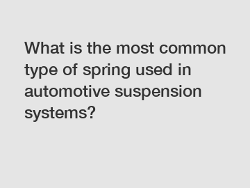 What is the most common type of spring used in automotive suspension systems?