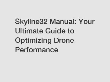 Skyline32 Manual: Your Ultimate Guide to Optimizing Drone Performance