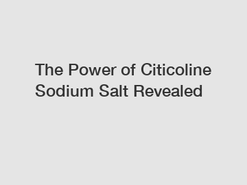 The Power of Citicoline Sodium Salt Revealed