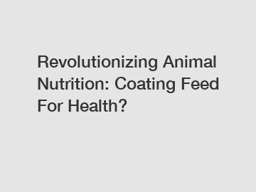 Revolutionizing Animal Nutrition: Coating Feed For Health?