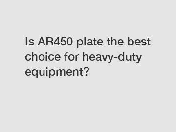 Is AR450 plate the best choice for heavy-duty equipment?