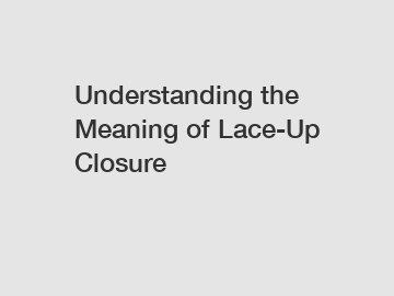 Understanding the Meaning of Lace-Up Closure