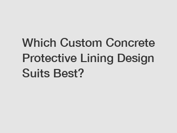 Which Custom Concrete Protective Lining Design Suits Best?