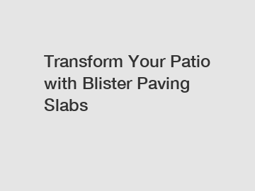 Transform Your Patio with Blister Paving Slabs