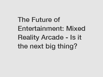 The Future of Entertainment: Mixed Reality Arcade - Is it the next big thing?