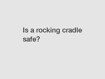 Is a rocking cradle safe?