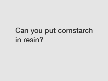 Can you put cornstarch in resin?