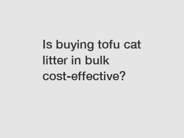 Is buying tofu cat litter in bulk cost-effective?