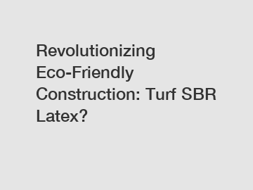 Revolutionizing Eco-Friendly Construction: Turf SBR Latex?
