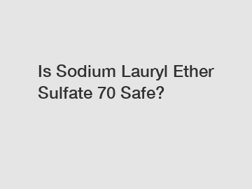 Is Sodium Lauryl Ether Sulfate 70 Safe?