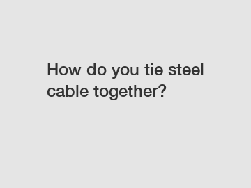 How do you tie steel cable together?