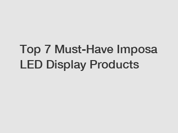 Top 7 Must-Have Imposa LED Display Products