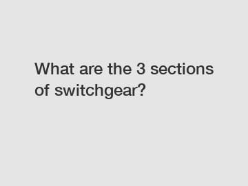 What are the 3 sections of switchgear?