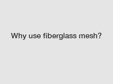 Why use fiberglass mesh?