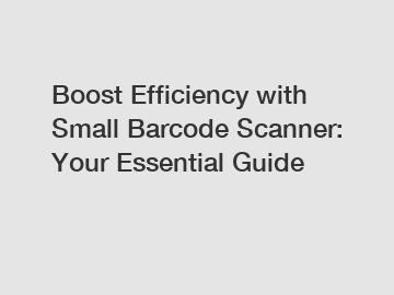 Boost Efficiency with Small Barcode Scanner: Your Essential Guide