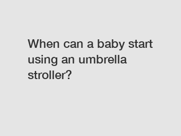 When can a baby start using an umbrella stroller?