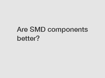 Are SMD components better?