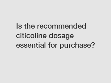 Is the recommended citicoline dosage essential for purchase?