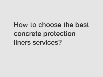 How to choose the best concrete protection liners services?