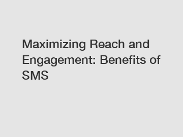 Maximizing Reach and Engagement: Benefits of SMS
