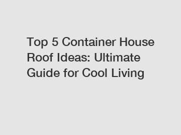 Top 5 Container House Roof Ideas: Ultimate Guide for Cool Living