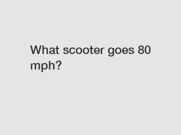 What scooter goes 80 mph?