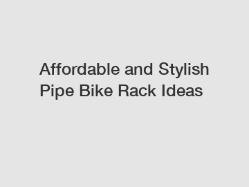 Affordable and Stylish Pipe Bike Rack Ideas