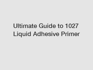 Ultimate Guide to 1027 Liquid Adhesive Primer