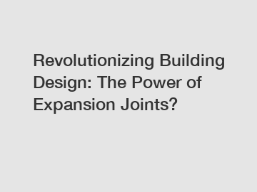 Revolutionizing Building Design: The Power of Expansion Joints?