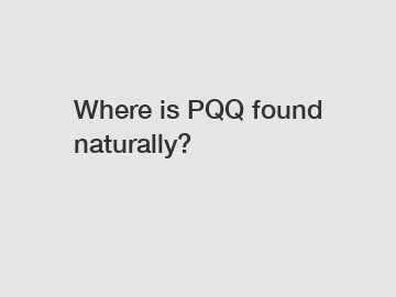 Where is PQQ found naturally?