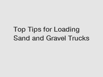 Top Tips for Loading Sand and Gravel Trucks