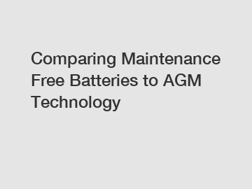 Comparing Maintenance Free Batteries to AGM Technology