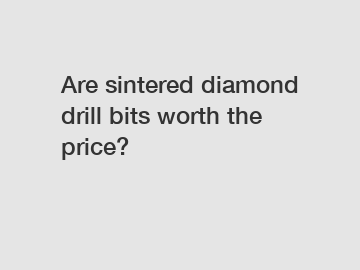 Are sintered diamond drill bits worth the price?