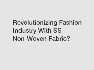 Revolutionizing Fashion Industry With SS Non-Woven Fabric?