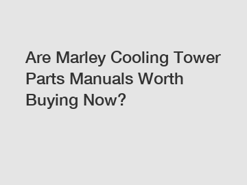 Are Marley Cooling Tower Parts Manuals Worth Buying Now?