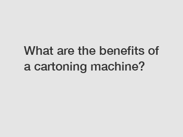 What are the benefits of a cartoning machine?