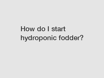How do I start hydroponic fodder?