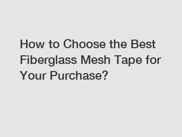 How to Choose the Best Fiberglass Mesh Tape for Your Purchase?