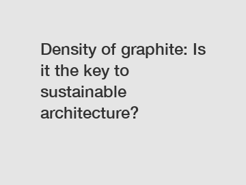 Density of graphite: Is it the key to sustainable architecture?