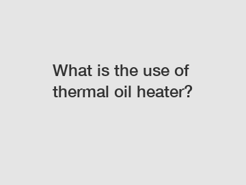 What is the use of thermal oil heater?