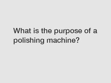 What is the purpose of a polishing machine?